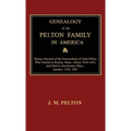 Genealogy of the Pelton Family in America. Being a Record of the Descendants of John Pelton Who Settled in Boston, Mass., About 1630-1632, and Died in