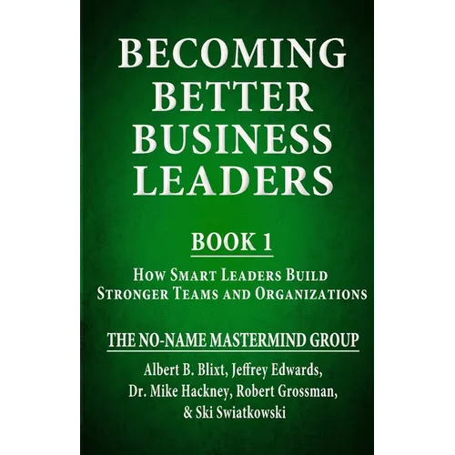 Becoming Better Business Leaders: Book 1 - How Smart Leaders Build Stronger Teams And Organizations