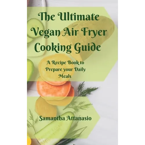 The Ultimate Vegan Air Fryer Cooking Guide: A Recipe Book to Prepare your Daily Meals