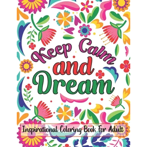 Keep Calm And Dream Inspirational Coloring Book For Adult: Motivational and Inspirational Sayings Coloring Book for Adults