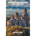 Conversational Bulgarian Quick and Easy: The Most Innovative Technique to Learn the Bulgarian Language