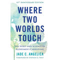 Where Two Worlds Touch: The Spirit and Science of Alzheimer's Caregiving
