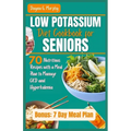 Low Potassium Diet Cookbook for Seniors: 70 Nutritious Recipes with a Meal Plan to Manage CKD and Hyperkalemia