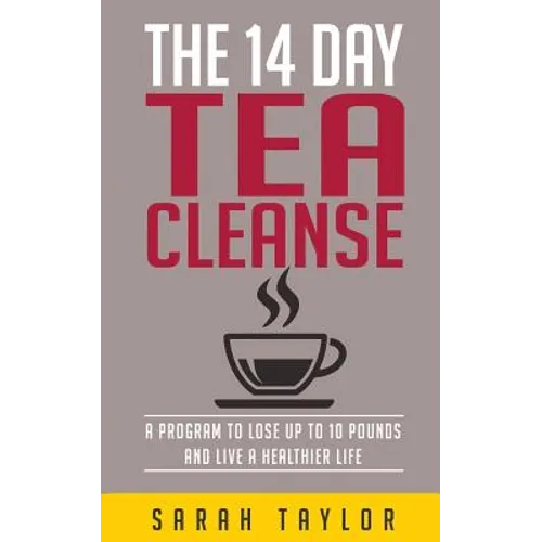 Tea Cleanse: 14 Day Tea Cleanse Plan: Reset Your Metabolism, Lose Weight, And Li
