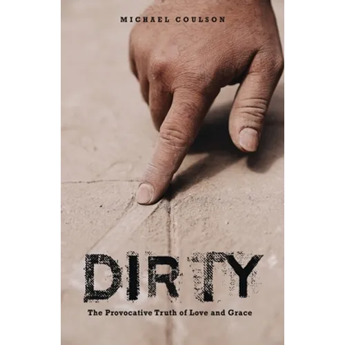Dirty: The Provocative Truth of Love and Grace