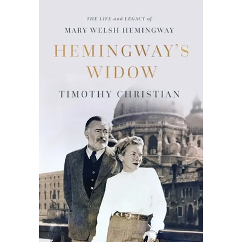 Hemingway's Widow: The Life and Legacy of Mary Welsh Hemingway