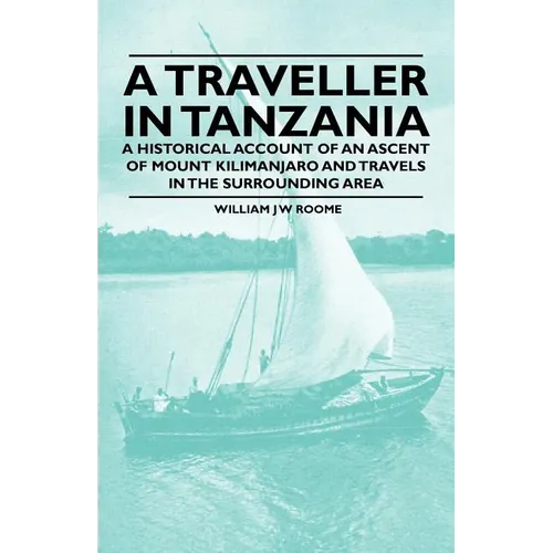 A Traveller in Tanzania - A Historical Account of an Ascent of Mount Kilimanjaro and Travels in the Surrounding Area
