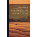 Biologia Centrali-Americana, or, Contributions to the Knowledge of the Fauna and Flora of Mexico and Central America Volume Atlas; Volume 4