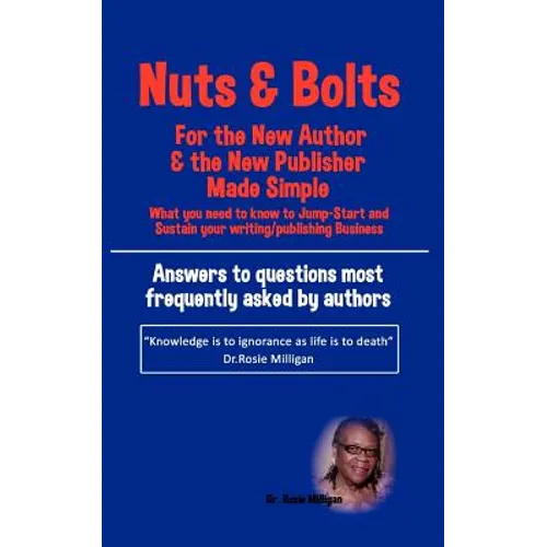 Nuts and Bolts for the New Author and Publisher Made Simple: What You Need to Know to Jump- Start and Sustain Your Writing/Publishing Business