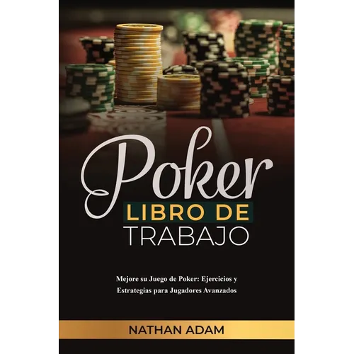 Poker Libro de Trabajo: Mejore su Juego de Poker: Ejercicios y Estrategias para Jugadores Avanzados