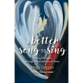 A Better Song to Sing: Finding life again through the invitations of Jesus