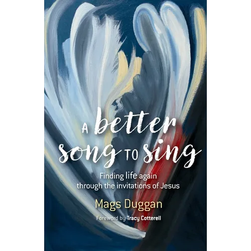 A Better Song to Sing: Finding life again through the invitations of Jesus