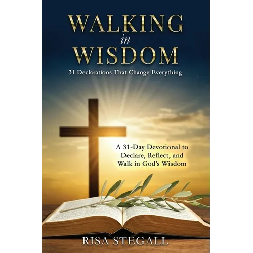 Walking in Wisdom: 31 Declarations That Change Everything