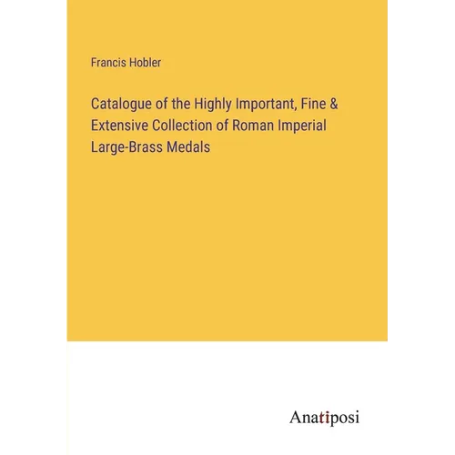 Catalogue of the Highly Important, Fine & Extensive Collection of Roman Imperial Large-Brass Medals