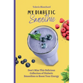 My Diabetic Smoothie: Don't Miss This Delicious Collection of Diabetic Smoothies to Boost Your Energy