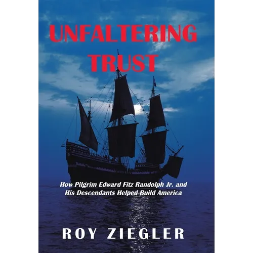 Unfaltering Trust: How Pilgrim Edward Fitz Randolph Jr. and His Descendants Helped Build America