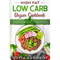 High Fat Low Carb Vegan Book: Discover the Plant Based Diet Path To Enhanced Weight Loss And Better Health With This Ultimate Combination Cookbook