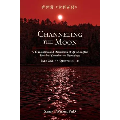 Channeling the Moon: A Translation and Discussion of Qi Zhongfu's Hundred Questions on Gynecology, Part One