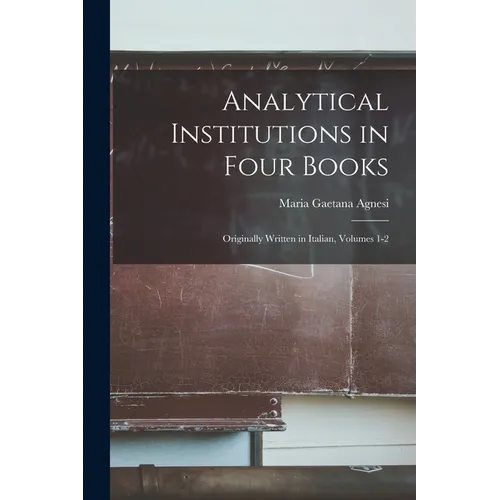 Analytical Institutions in Four Books: Originally Written in Italian, Volumes 1-2