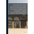 History of the Jews in Russia and Poland, From the Earliest Times Until the Present Day