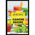 Juicing for cancer: Fueling your fight: Delicious juice to support cancer treatment and recovery, Juicing machine bottles re-usabe glass,