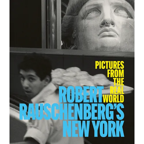 Robert Rauschenberg's New York: Pictures from the Real World