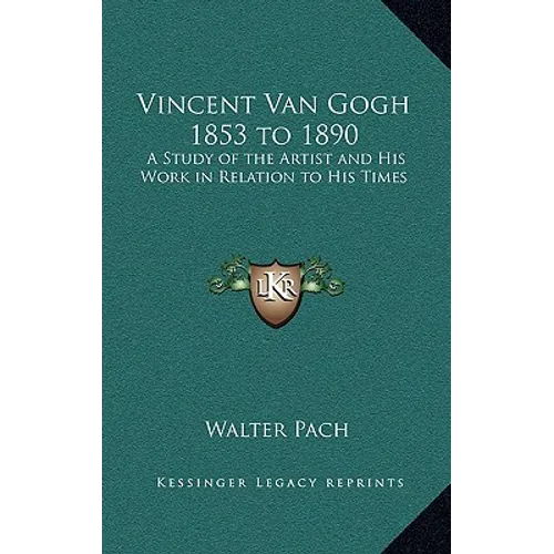 Vincent Van Gogh 1853 to 1890: A Study of the Artist and His Work in Relation to His Times