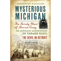 Mysterious Michigan: The Lonely Ghost of Minnie Quay, the Marvelous Manifestations of Farmer Riley, the Devil in Detroit & More