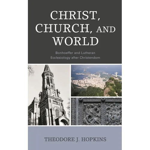 Christ, Church, and World: Bonhoeffer and Lutheran Ecclesiology After Christendom