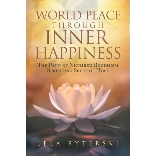 World Peace through Inner Happiness: The Path of Nichiren Buddhism Spreading Seeds of Hope
