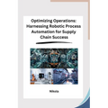 Optimizing Operations: Harnessing Robotic Process Automation for Supply Chain Success