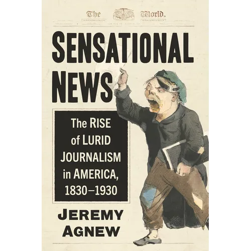 Sensational News: The Rise of Lurid Journalism in America, 1830-1930