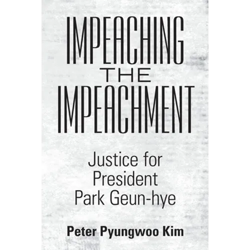 Impeaching the Impeachment: Justice for President Park Geun-Hye