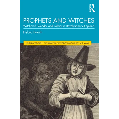 Prophets and Witches: Witchcraft, Gender and Politics in Revolutionary England