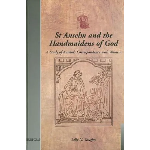 St Anselm and the Handmaidens of God: A Study of Anselm's Correspondence with Women