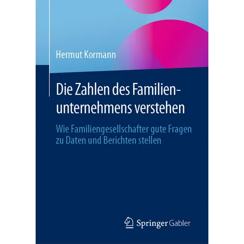 Die Zahlen Des Familienunternehmens Verstehen: Wie Familiengesellschafter Gute Fragen Zu Daten Und Berichten Stellen