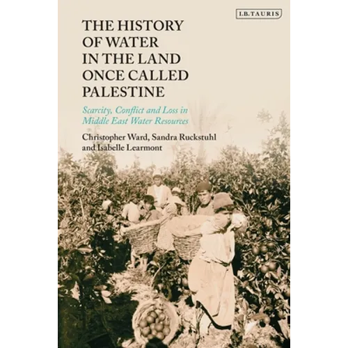 The History of Water in the Land Once Called Palestine: Scarcity, Conflict and Loss in Middle East Water Resources