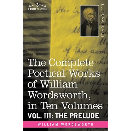 The Complete Poetical Works of William Wordsworth, in Ten Volumes - Vol. III: The Prelude