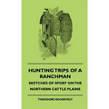 Hunting Trips of a Ranchman - Sketches of Sport on the Northern Cattle Plains