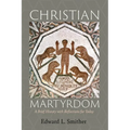 Christian Martyrdom: A Brief History with Reflections for Today