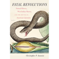 Fatal Revolutions: Natural History, West Indian Slavery, and the Routes of American Literature