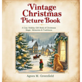 Vintage Christmas Picture Book: A Cozy Holiday Gift Book of Christmas Magic, Memories &: Old-Fashioned Christmas Picture Book for Anyone Who Believes