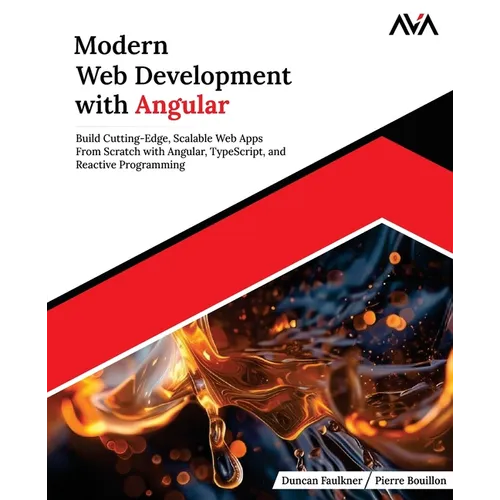 Modern Web Development with Angular: Build Cutting-Edge, Scalable Web Apps from Scratch with Angular, TypeScript, and Reactive Programming (English Ed