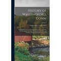 History of Wallingford, Conn.: From its Settlement in 1670 to the Present Time, Including Meriden, Which was one of its Parishes Until 1806, and Ches
