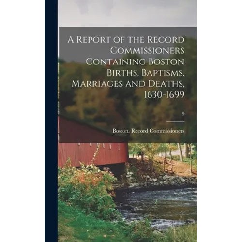 A Report of the Record Commissioners Containing Boston Births, Baptisms, Marriages and Deaths, 1630-1699; 9
