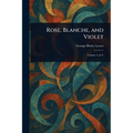 Rose, Blanche, and Violet
