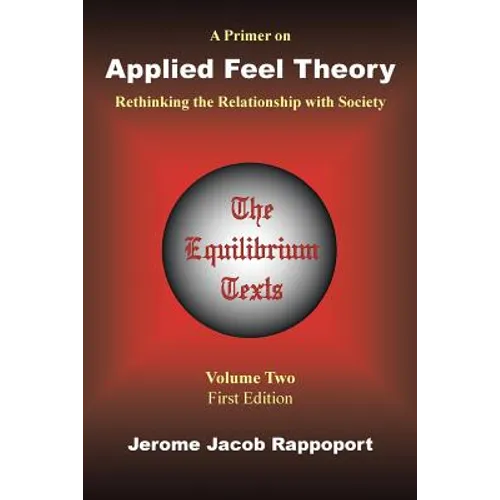 A Primer on Applied Feel Theory: Rethinking the Relationship with Society (The Equilibrium Texts, Vol. 2)
