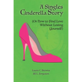 A Singles Cinderella Story: (Or How to Find Love Without Losing Yourself)