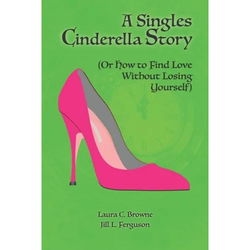 A Singles Cinderella Story: (Or How to Find Love Without Losing Yourself)