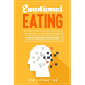 Emotional Eating: Discover How to Fix Your Bad Eating Habits and Quit Overeating. Establish a Healthy Relationship with Food Using Diet